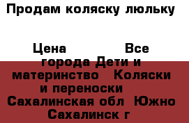  Продам коляску люльку › Цена ­ 12 000 - Все города Дети и материнство » Коляски и переноски   . Сахалинская обл.,Южно-Сахалинск г.